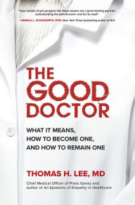 Title: The Good Doctor: What It Means, How to Become One, and How to Remain One, Author: Thomas H. Lee