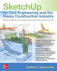 Title: SketchUp for Civil Engineering and Heavy Construction: Modeling Workflow and Problem Solving for Design and Construction, Author: Vladimir F. Simonovski