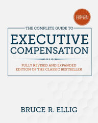 Title: The Complete Guide to Executive Compensation, Fourth Edition, Author: Bruce Ellig