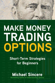 Title: Make Money Trading Options: Short-Term Strategies for Beginners, Author: Michael Sincere