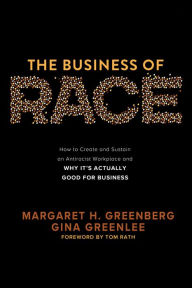 Title: The Business of Race: How to Create and Sustain an Antiracist Workplace-And Why it's Actually Good for Business, Author: Margaret H. Greenberg