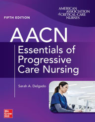 Title: AACN Essentials of Progressive Care Nursing, Fifth Edition, Author: Sarah A. Delgado