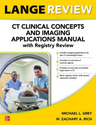 Title: LANGE Review: CT Clinical Concepts and Imaging Applications Manual with Registry Review, Author: Michael L. Grey