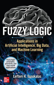 Title: Fuzzy Logic: Applications in Artificial Intelligence, Big Data, and Machine Learning, Author: Lefteri H. Tsoukalas