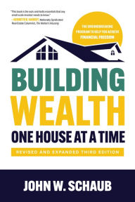 Title: Building Wealth One House at a Time, Revised and Expanded Third Edition, Author: John Schaub