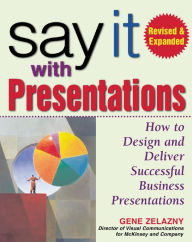 Title: Say It With Presentations, 2E Rev and Exp Ed (PB), Author: Gene Zelazny