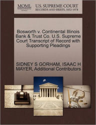 Title: Bosworth V. Continental Illinois Bank & Trust Co. U.S. Supreme Court Transcript of Record with Supporting Pleadings, Author: Sidney S Gorham