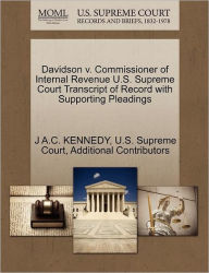 Title: Davidson V. Commissioner of Internal Revenue U.S. Supreme Court Transcript of Record with Supporting Pleadings, Author: J A C Kennedy