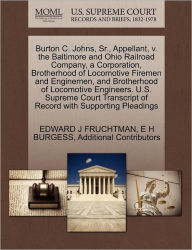 Title: Burton C. Johns, Sr., Appellant, V. the Baltimore and Ohio Railroad Company, a Corporation, Brotherhood of Locomotive Firemen and Enginemen, and Brotherhood of Locomotive Engineers. U.S. Supreme Court Transcript of Record with Supporting Pleadings, Author: Edward J Fruchtman