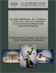 Title: Ace Beer Distributors, Inc., Petitioner, V. Kohn, Inc., et al. U.S. Supreme Court Transcript of Record with Supporting Pleadings, Author: Myron N Krotinger