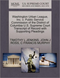 Title: Washington Urban League, Inc. V. Public Service Commission of the District of Columbia U.S. Supreme Court Transcript of Record with Supporting Pleadings, Author: Timothy L Jenkins