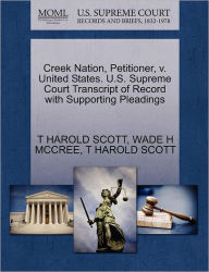 Title: Creek Nation, Petitioner, V. United States. U.S. Supreme Court Transcript of Record with Supporting Pleadings, Author: T Harold Scott