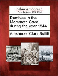 Title: Rambles in the Mammoth Cave, During the Year 1844., Author: Alexander Clark Bullitt