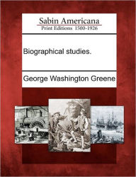 Title: Biographical Studies., Author: George Washington Greene