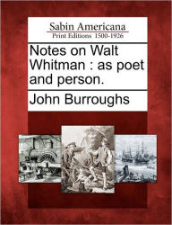 Title: Notes on Walt Whitman: As Poet and Person., Author: John Burroughs