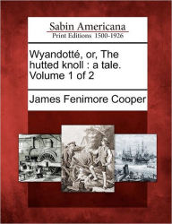 Title: Wyandott , Or, the Hutted Knoll: A Tale. Volume 1 of 2, Author: James Fenimore Cooper