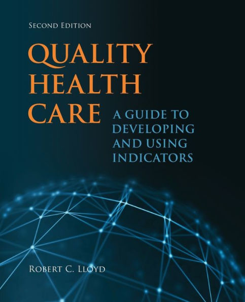 Quality Health Care: A Guide to Developing and Using Indicators / Edition 2