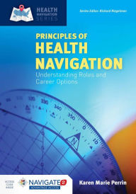 Title: Principles of Health Navigation: Understanding Roles and Career Options, Author: Karen (Kay) M. Perrin