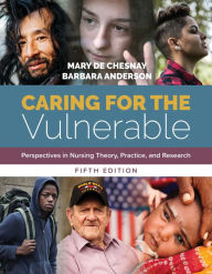 Title: Caring for the Vulnerable: Perspectives in Nursing Theory, Practice, and Research: Perspectives in Nursing Theory, Practice, and Research / Edition 5, Author: Mary de Chesnay