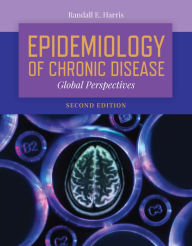 Title: Epidemiology of Chronic Disease: Global Perspectives: Global Perspectives / Edition 2, Author: Randall E. Harris