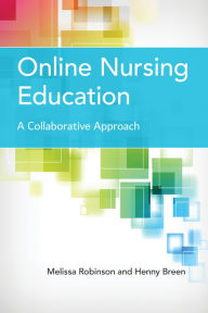 Title: Online Nursing Education: A Collaborative Approach: A Collaborative Approach, Author: Melissa Robinson