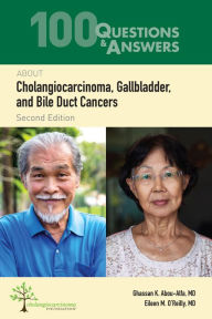 Title: 100 Questions & Answers About Cholangiocarcinoma, Gallbladder, and Bile Duct Cancers, Author: Ghassan K. Abou-Alfa