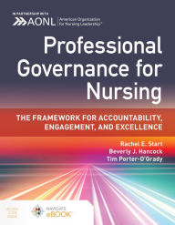 Title: Professional Governance for Nursing: The Framework for Accountability, Engagement, and Excellence, Author: Rachel E. Start