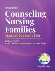 Title: Counseling Nursing Families: A Lactation Consultant's Guide, Author: Judith Lauwers