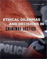 Title: Ethical Dilemmas and Decisions in Criminal Justice / Edition 8, Author: Joycelyn M. Pollock