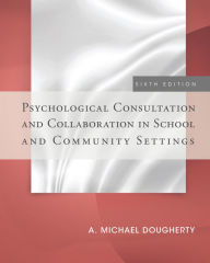 Title: Psychological Consultation and Collaboration in School and Community Settings / Edition 6, Author: A. Michael Dougherty