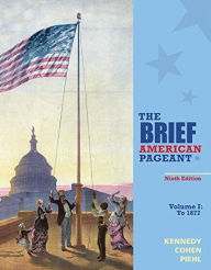 Title: The Brief American Pageant: A History of the Republic, Volume I: To 1877 / Edition 9, Author: David M. Kennedy