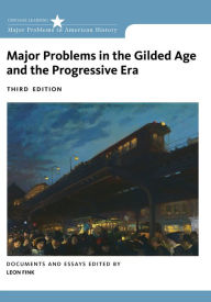 Title: Major Problems in the Gilded Age and the Progressive Era / Edition 3, Author: Leon Fink