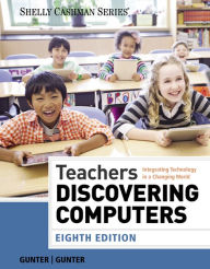 Title: Teachers Discovering Computers: Integrating Technology in a Changing World / Edition 8, Author: Glenda A. Gunter