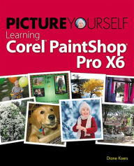 Title: Picture Yourself Learning Corel PaintShop Pro X6, Author: Diane Koers
