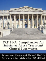 Title: Tap 21-A: Competencies for Substance Abuse Treatment Clinical Supervisors, Author: Substance Abuse and Mental Health Servic