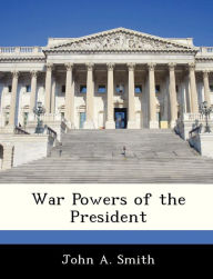 Title: War Powers of the President, Author: John A Smith