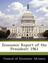 Title: Economic Report of the President: 1961, Author: Council of Economic Advisers