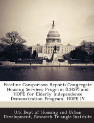 Title: Baseline Comparison Report: Congregate Housing Services Program (CHSP) and HOPE for Elderly Independence Demonstration Program, HOPE IV, Author: U S Dept of Housing and Urban Developme