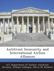 Title: Antitrust Immunity and International Airline Alliances, Author: U S Department of Justice Antitrust Di