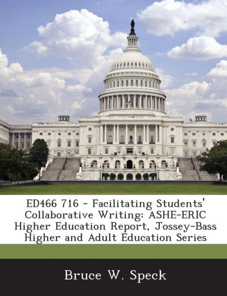 Ed466 716 - Facilitating Students' Collaborative Writing: Ashe-Eric Higher Education Report, Jossey-Bass Higher and Adult Education Series