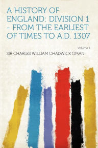 A History of England: Division 1 - From the Earliest of Times to A.D. 1307 Volume 1