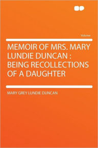 Memoir of Mrs. Mary Lundie Duncan: Being Recollections of a Daughter