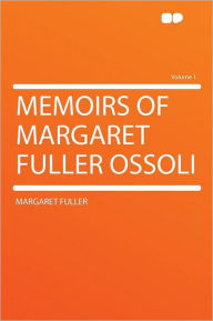 Memoirs of Margaret Fuller Ossoli Volume 1