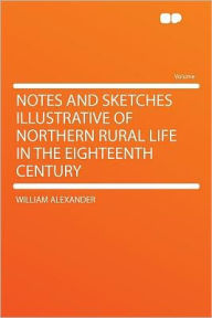 Notes and Sketches Illustrative of Northern Rural Life in the Eighteenth Century