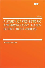 A Study of Prehistoric Anthropology: Hand-book for Beginners