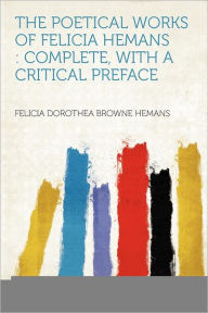 The Poetical Works of Felicia Hemans: Complete, With a Critical Preface