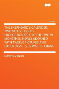 The Shepheard's Calender: Twelve Aeglogues Proportionable to the Twelve Monethes. Newly Adorned With Twelve Pictures and Other Devices by Walter Crane