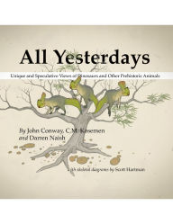 All Yesterdays: Unique and Speculative Views of Dinosaurs and Other Prehistoric Animals
