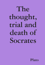 Title: The thought, trial and death of Socrates, Author: Plato