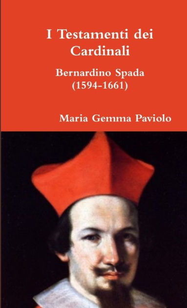 I Testamenti Dei Cardinali: Bernardino Spada (1594-1661) By Maria Gemma 